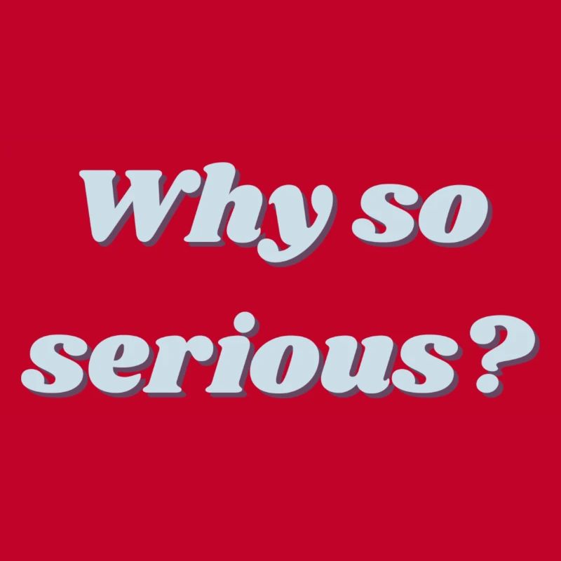 Why so serious?