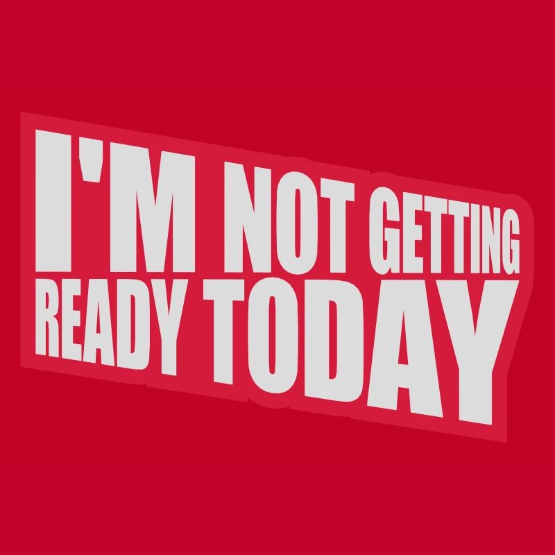 not getting ready today