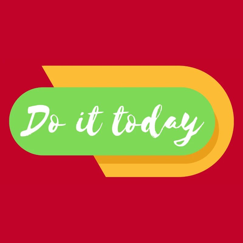 Do it today