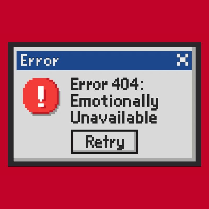 Error 404 - Emotionally Unavailable