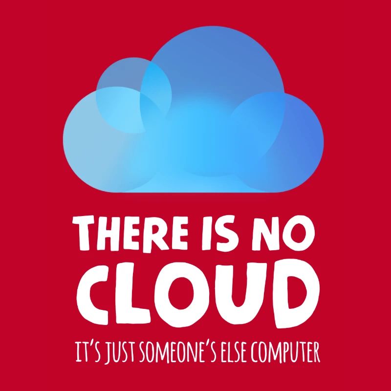 there is no cloud it's just someone else computer