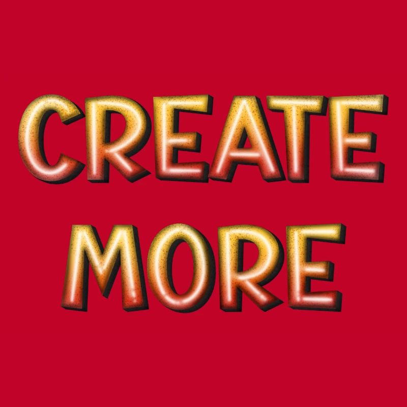 Create more - be more creative