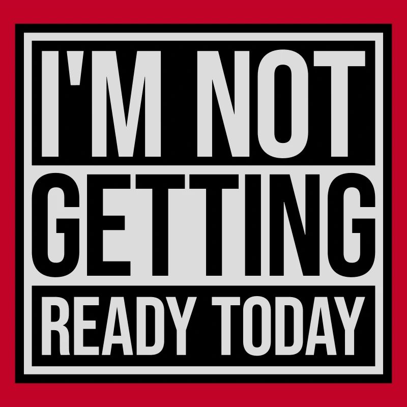 not getting ready today