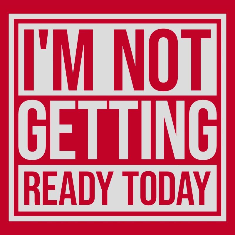 not getting ready today