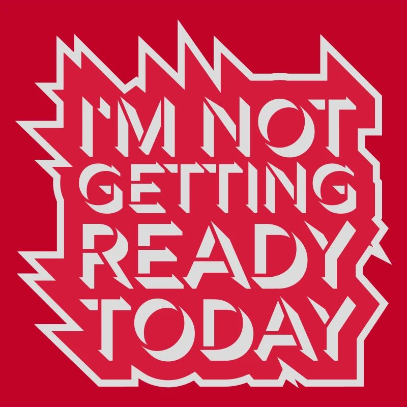 not getting ready today