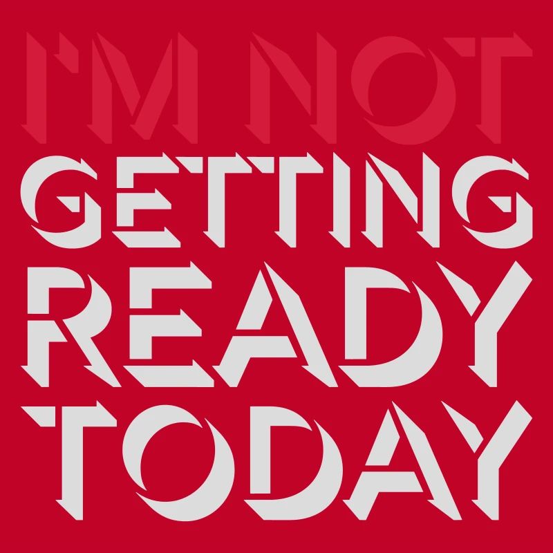 not getting ready today