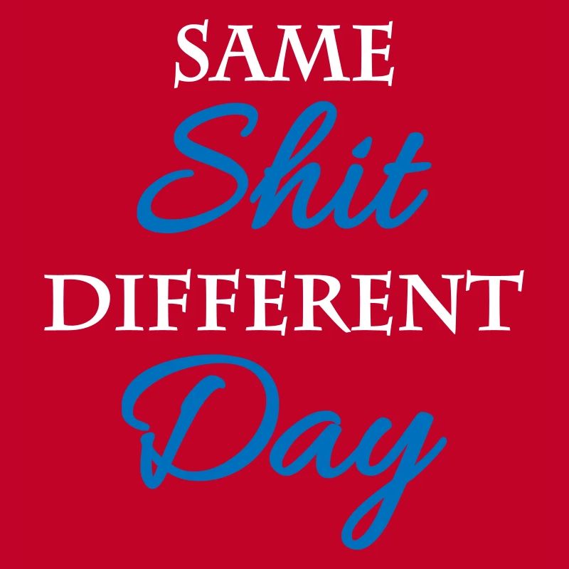 Same shit, different day