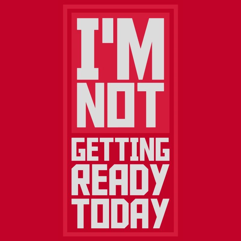 not getting ready today