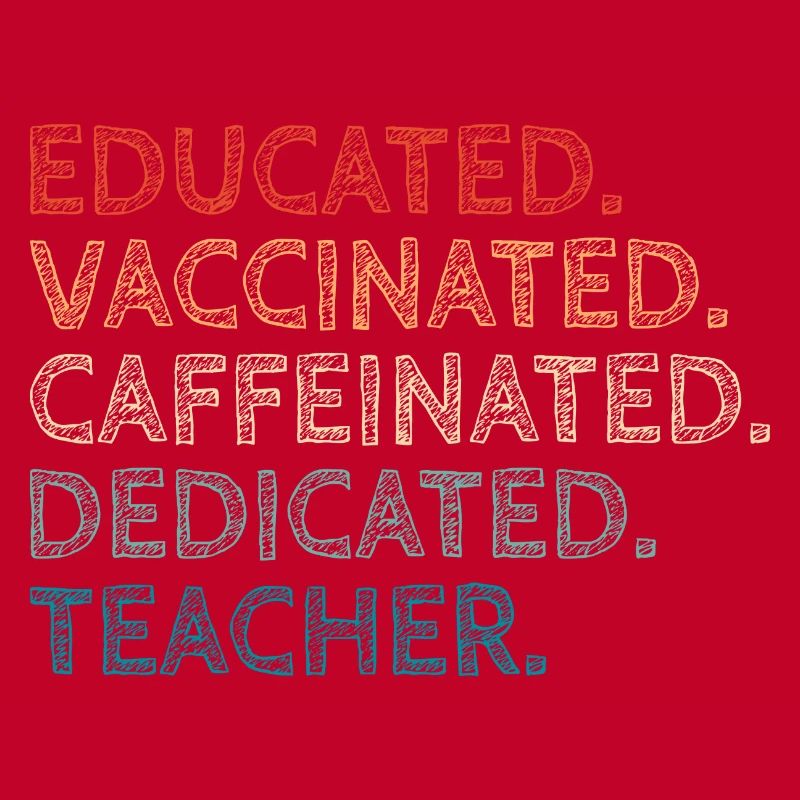 Educated Vaccinated Caffeinated Dedicated Teacher
