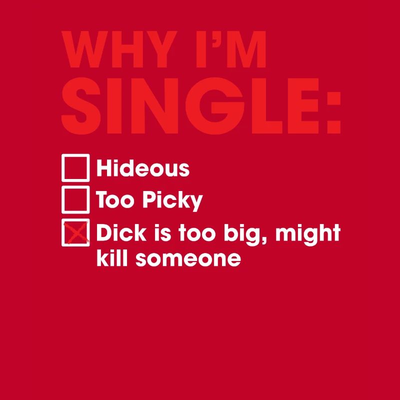 Why I'm Single Dick Too Big Might Kill Someone