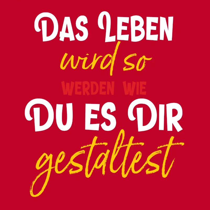 Das Leben wird so werden wie Du es Dir gestaltest