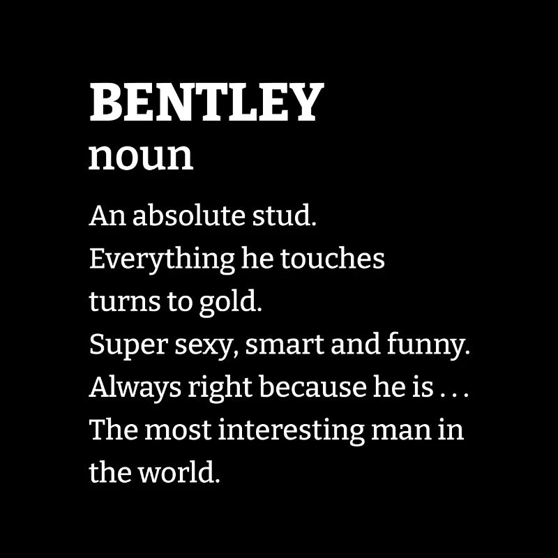 Bentley: An absolute stud. Everthing he touches tu