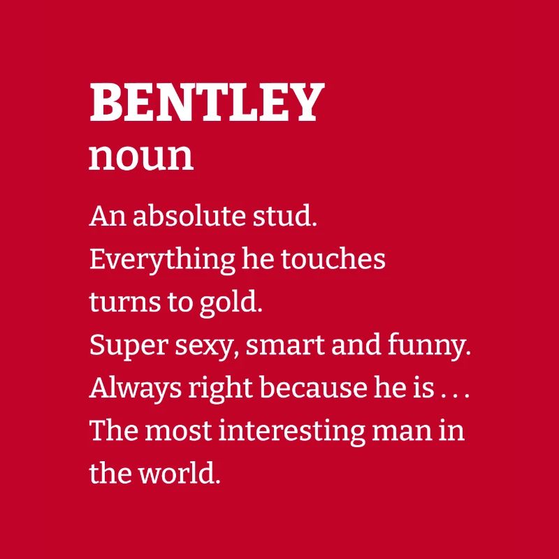 Bentley: An absolute stud. Everthing he touches tu