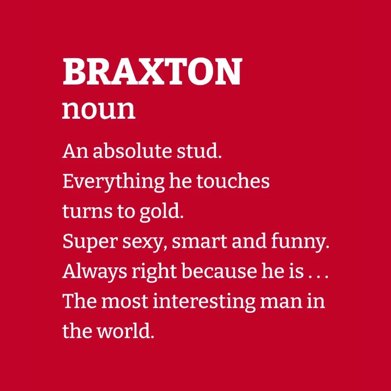 Braxton: An absolute stud. Everthing he touches tu