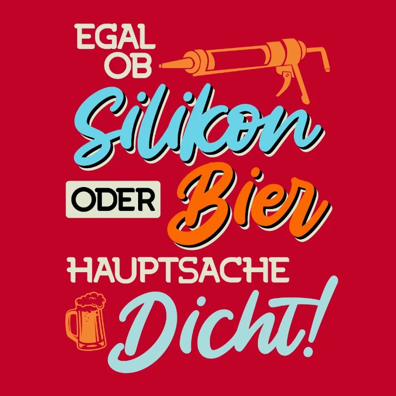 Egal ob Silikon oder Bier Hauptsache Dicht Männer