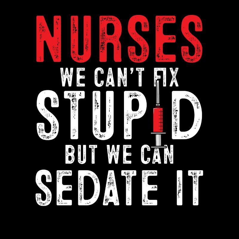 Nurses We Can't Cure Stupidity
