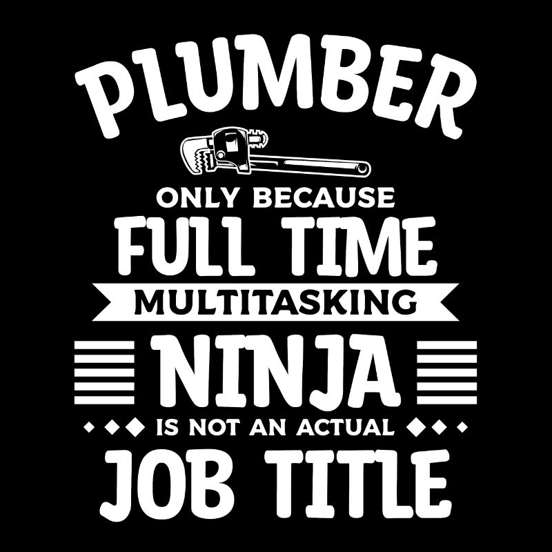 Plumber Only Because Full Time Multitasking Ninja