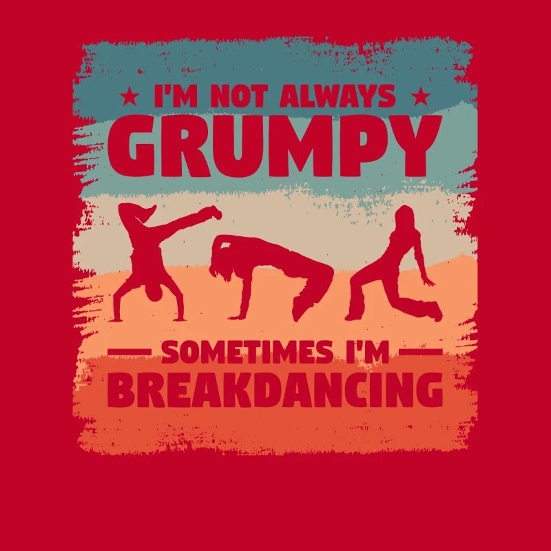 I'm Not Always Grumpy Sometimes I'm Breakdancing