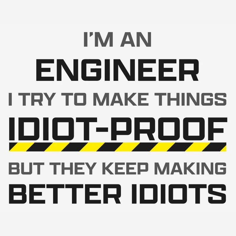 Engineer: making thinks idiot-proof