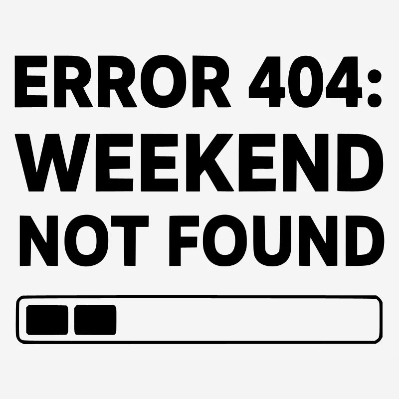 ERROR 404: WEEKEND NOT FOUND | Funny Office & Work