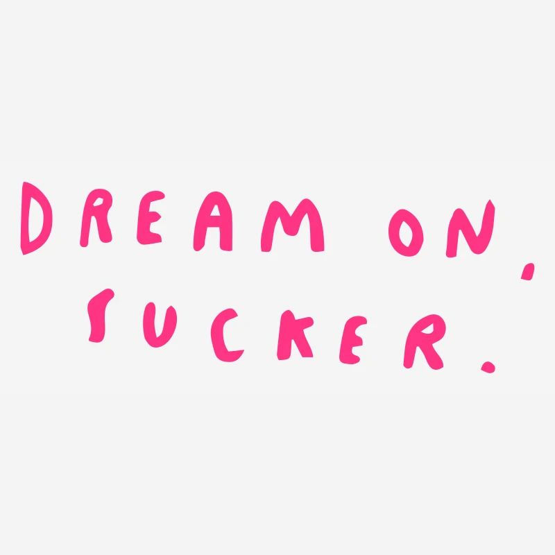 Dream On, Sucker.