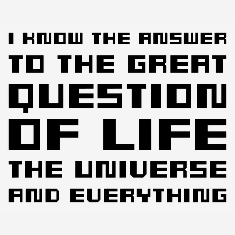 I know the answer - Hitchhiker's Guide