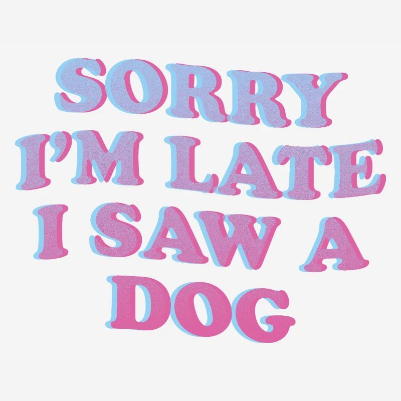 Sorry I'm Late – Funny Dog Statement