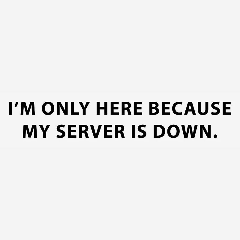 I’m only here because my server is down.