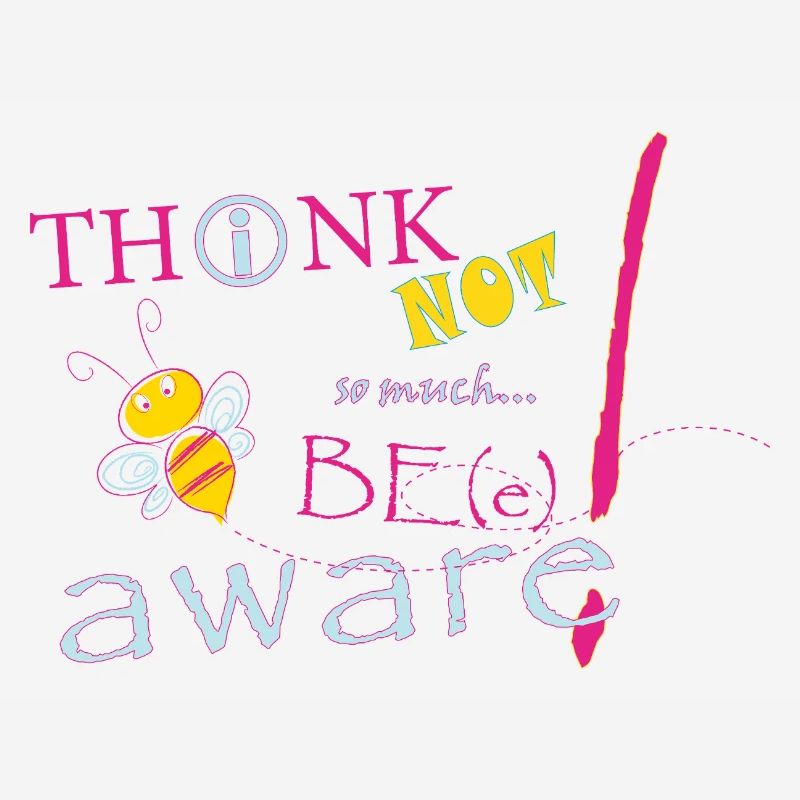 Think Not Be Aware Bee