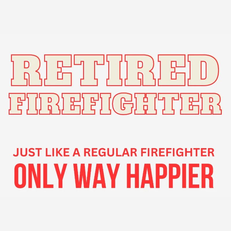 Retired Firefighter - Only Way Happier