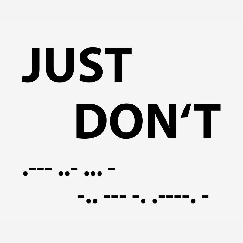 Just don't - Morse Code