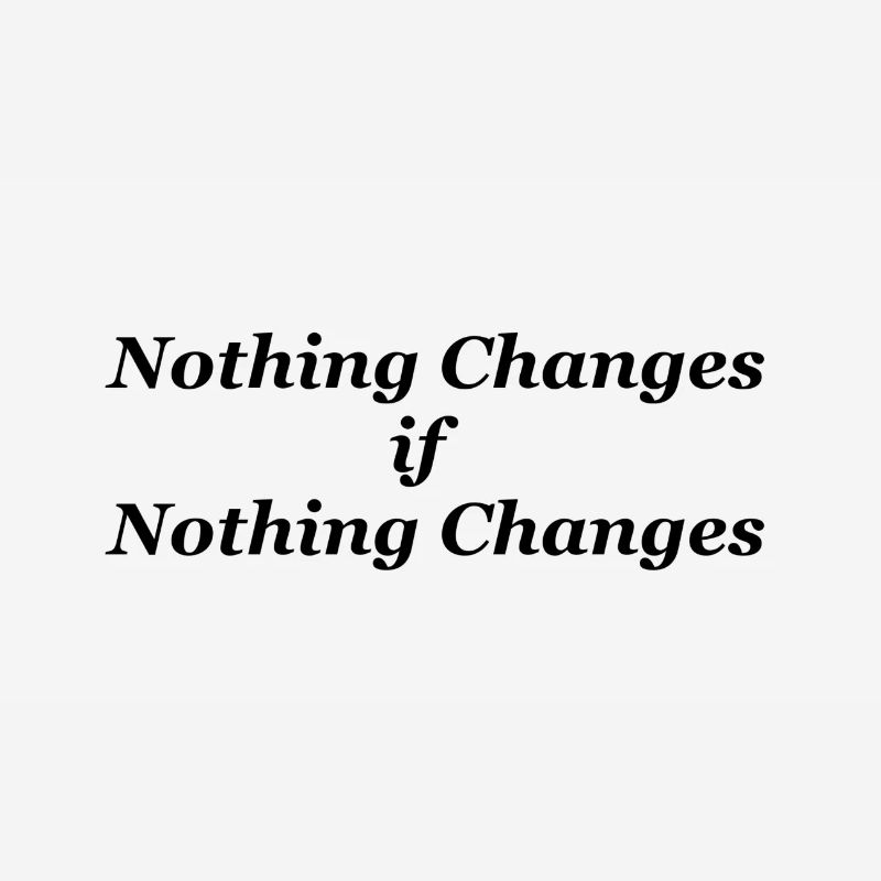 Nothing Changes if nothing Changes