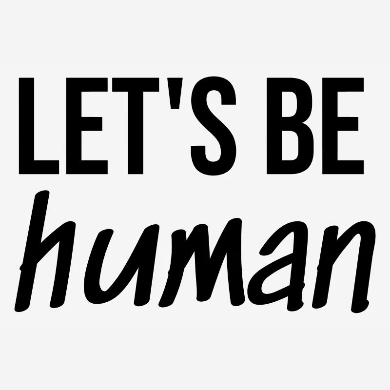 Let's be Human