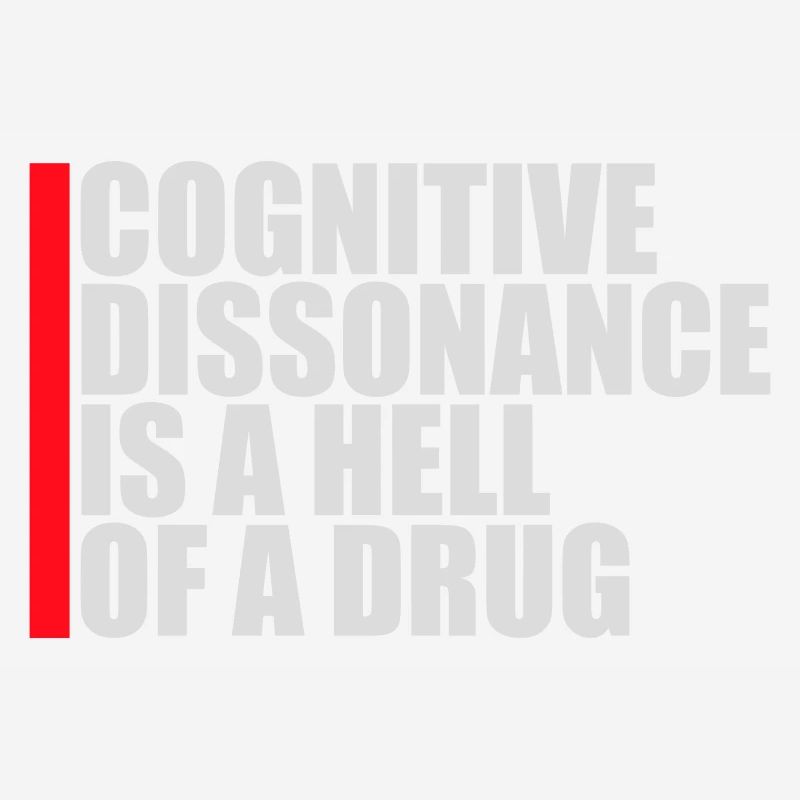 Cognitive Dissonance Is A Hell Of A Drug Saying