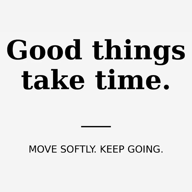 Good things take time