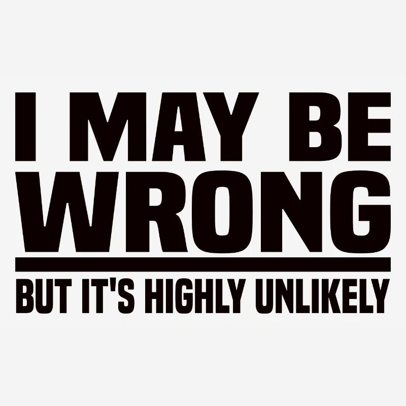 I May Be Wrong But It's Highly Unlikely