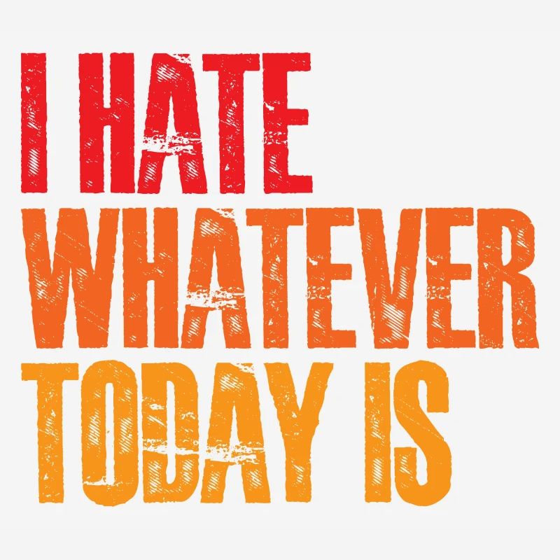 I Hate Whatever Today Is 3
