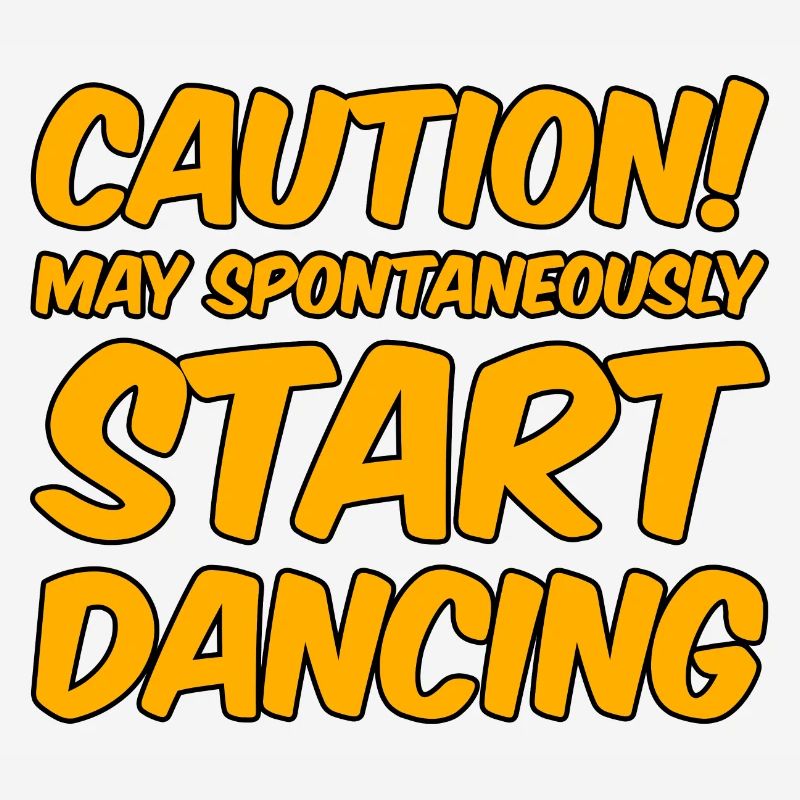 Caution! May Spontaneously Start Dancing