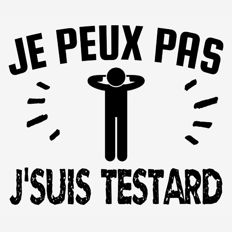 je peux pas j'suis testard