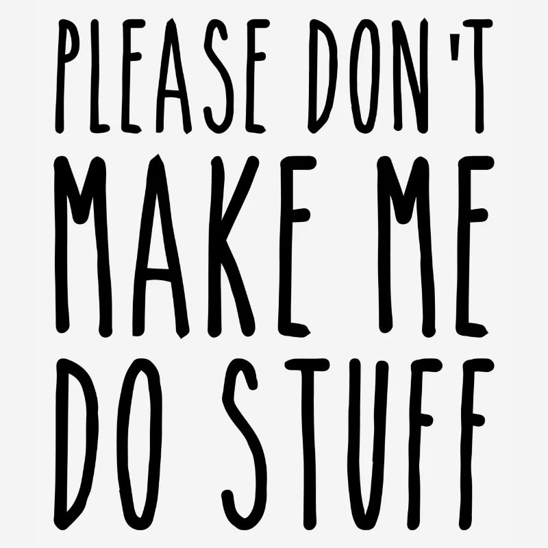 Please Don't Make Me Do Stuff
