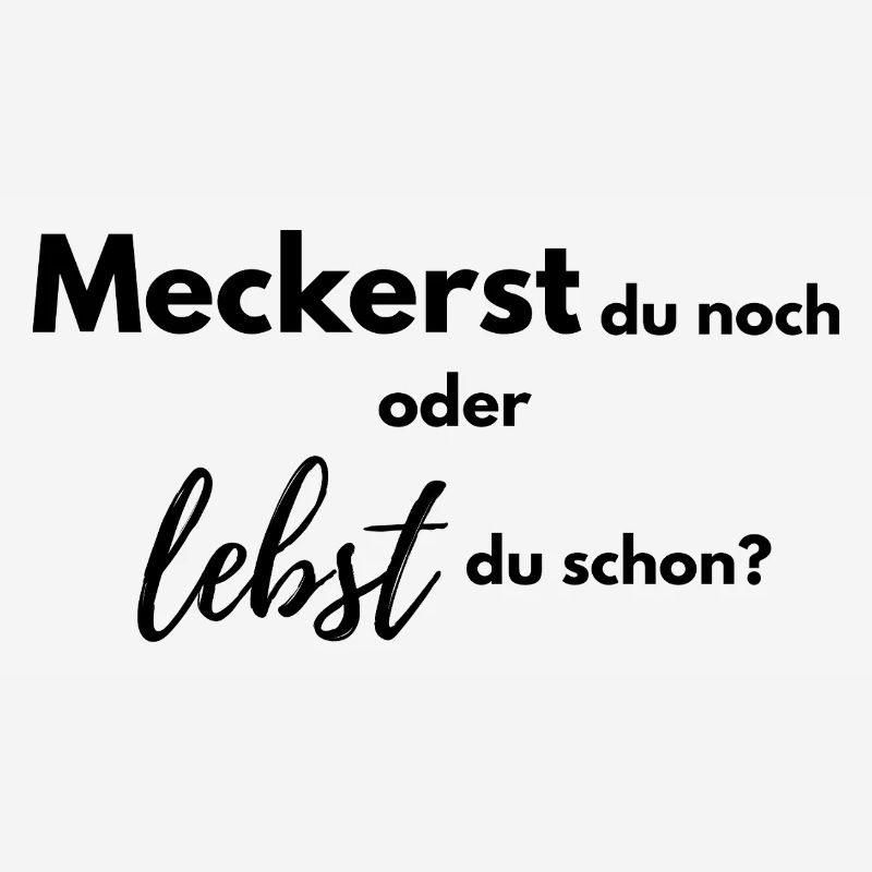 Meckerst du noch oder lebst du schon?