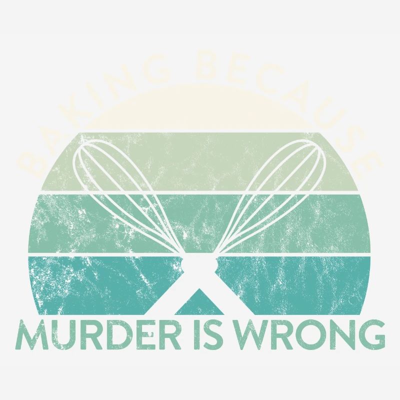 Pastry Lover Baking Because Murder Is Wrong Baker