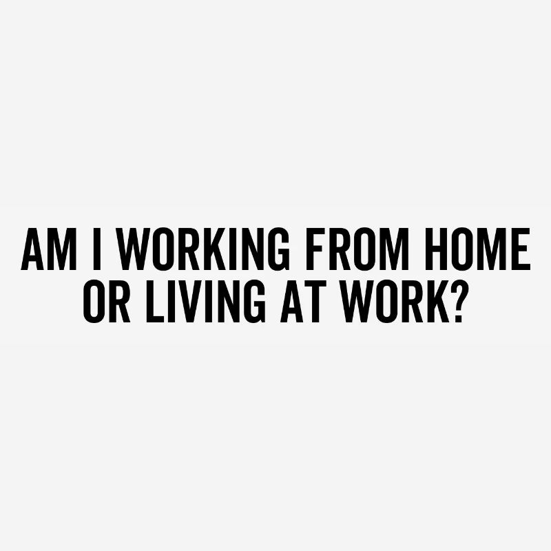 Am I Working From Home or Living At Work?