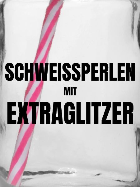 Schweißperlen mit Extraglitzer