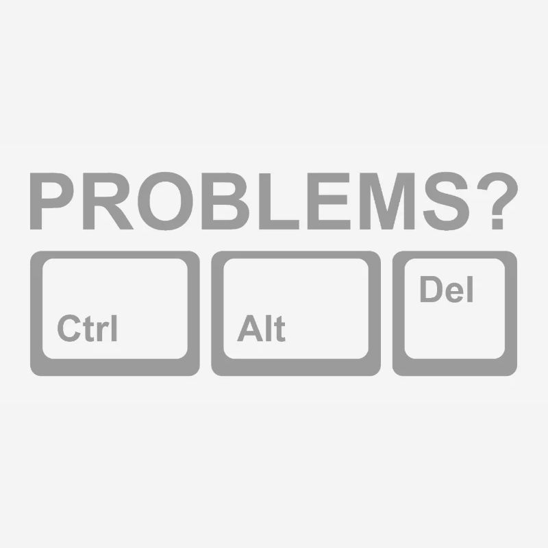 Problems? Ctrl Alt Del