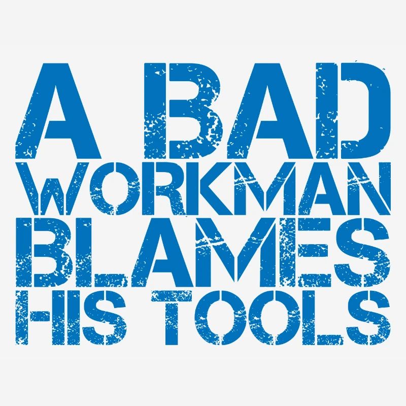A Bad Workman Blames His Tools