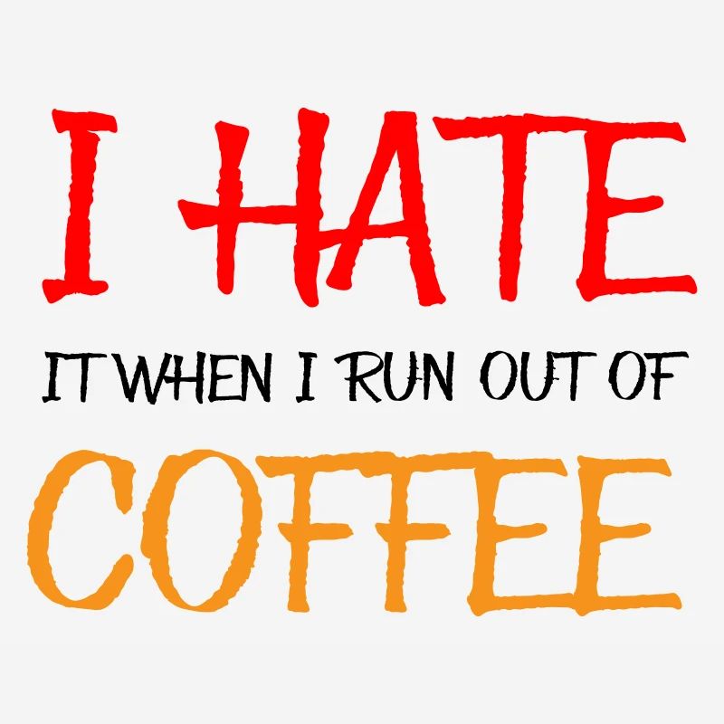 I hate it when I run out of coffee