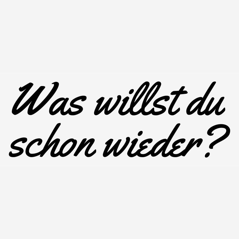 Was willst du schon wieder