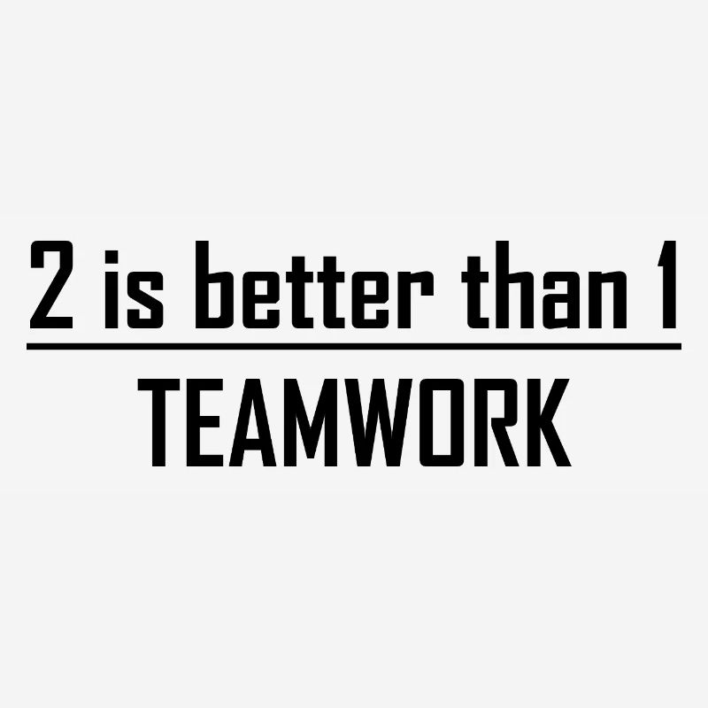 2 is better than 1 -Teamwork