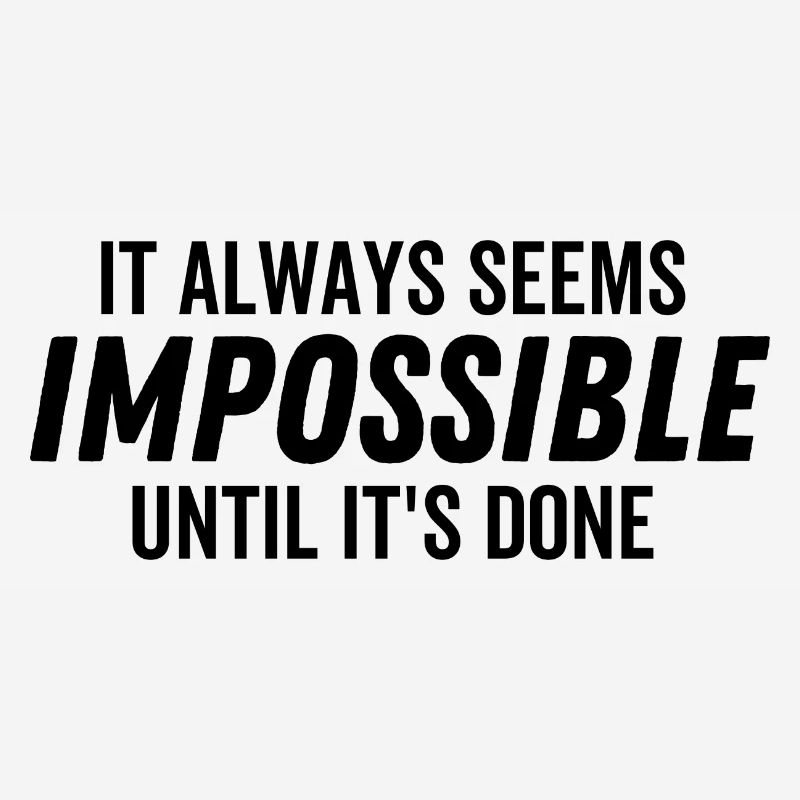 It Always Seems Impossible Until It's Done